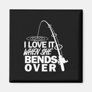 I Love It When She Bends Over - Funny Fishing Magnet