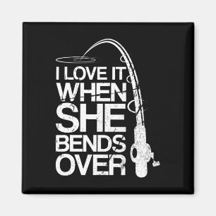 I Love It When She Bends Over Funny Fishing Magnet