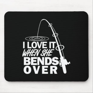 I Love It When She Bends Over - Funny Fishing Mouse Pad