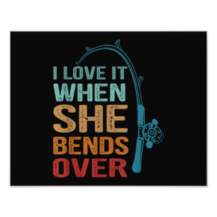 I Love It When She Bends Over, Funny Fishing Photo Print