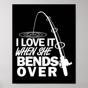 I Love It When She Bends Over - Funny Fishing  Poster