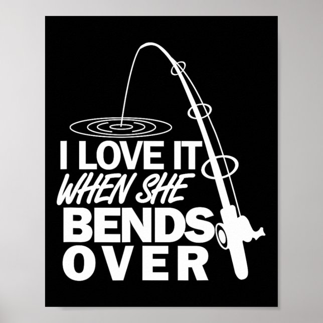 I Love It When She Bends Over - Funny Fishing  Poster (Front)
