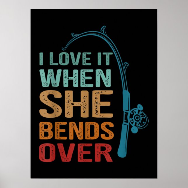I Love It When She Bends Over, Funny Fishing Poster (Front)