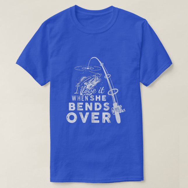 I Love It When She Bends Over Funny Fishing Rod Vi T-Shirt (Design Front)