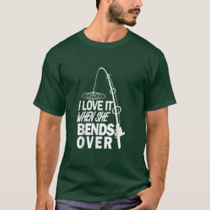 I Love It When She Bends Over Funny Fishing Rod Vi T-Shirt