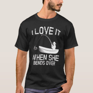 I Love It When She Bends Over Musky Fishing Fish T-Shirt