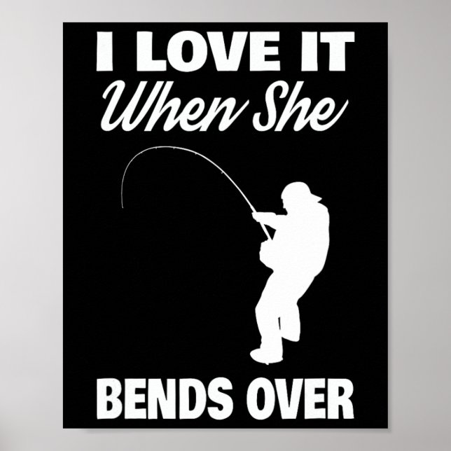 I Love It When She Bends Over Novelty Fishing  Poster (Front)