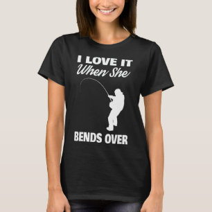 I Love It When She Bends Over Novelty Fishing  T-Shirt