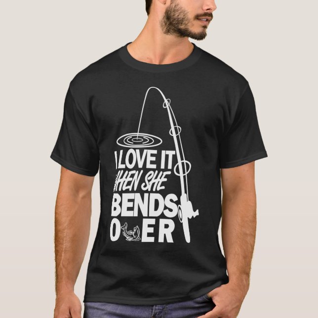 I love it when she bends over T-Shirt (Front)