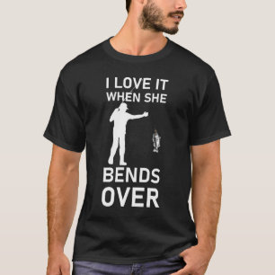 I Love It When She Bends Over T-Shirt