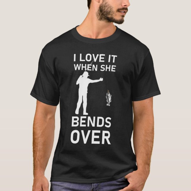 I Love It When She Bends Over T-Shirt (Front)