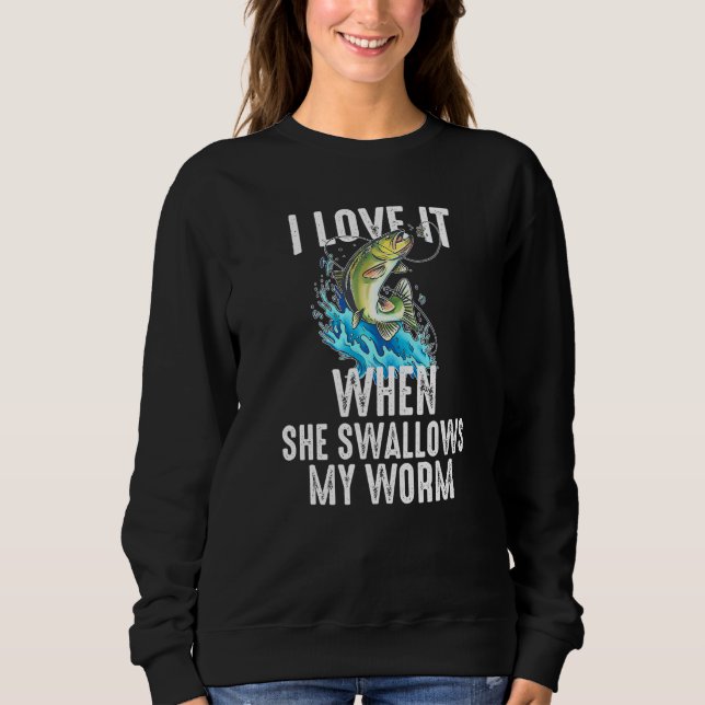 I Love It When She Swallows My Worm Fishing Sweatshirt (Front)