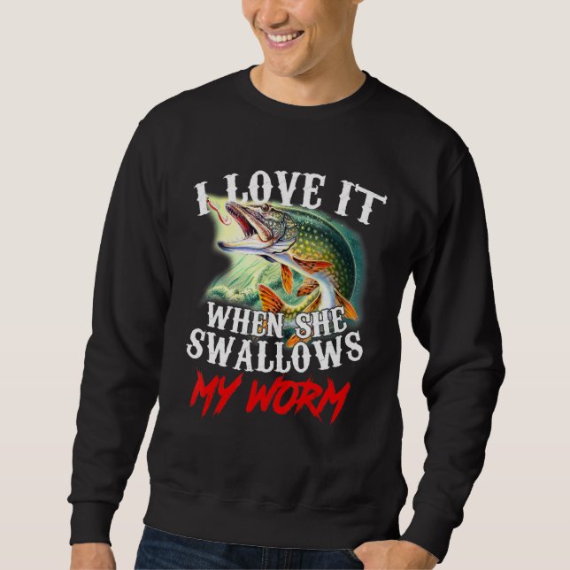 I Love It When She Swallows My Worm Fishing Sweatshirt (Front)