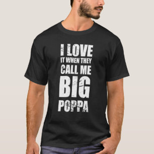 I Love It When They Call Me Big Poppa  Father's Da T-Shirt