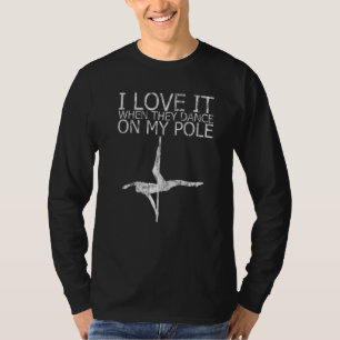 I Love It When They Dance On My Pole T-Shirt