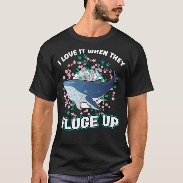 I Love It When They Fluge Up  Whale T-Shirt (Front)