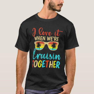 I Love It When We Are Cruisin Together Summer Crew T-Shirt