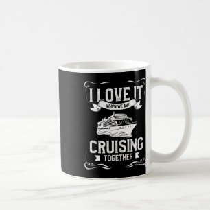 I Love It When We Are Cruising Together Cruise Vac Coffee Mug