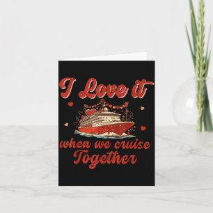 I Love It When We Cruise Together Valentine's Day  Card