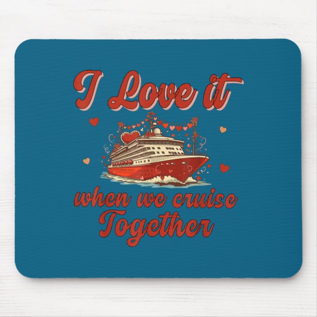 I Love It When We Cruise Together Valentine's Day  Mouse Pad (Front)