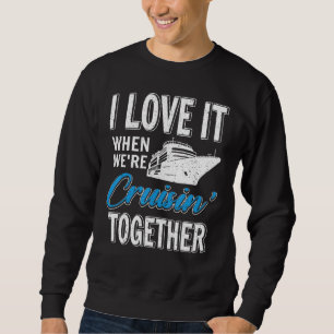 I Love It When We re Cruisin Together Boating Crui Sweatshirt