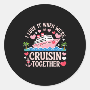 I Love It When We’re Cruisin Together Shirt Cruise Classic Round Sticker