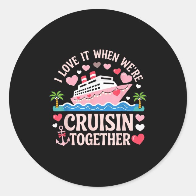 I Love It When We’re Cruisin Together Shirt Cruise Classic Round Sticker (Front)