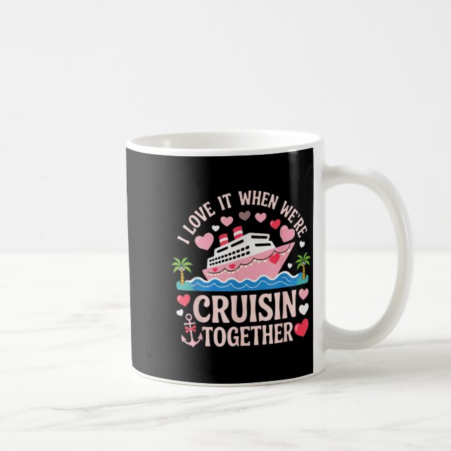 I Love It When We’re Cruisin Together Shirt Cruise Coffee Mug (Right)