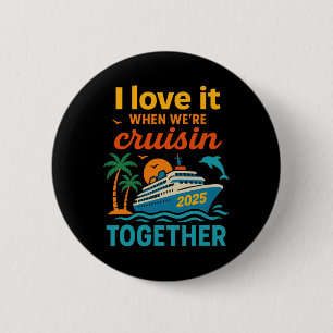 I Love It When We're Cruisin 2025 Together Cruise  6 Cm Round Badge