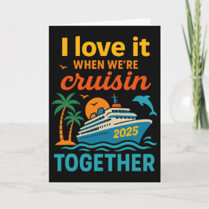 I Love It When We're Cruisin 2025 Together Cruise Card