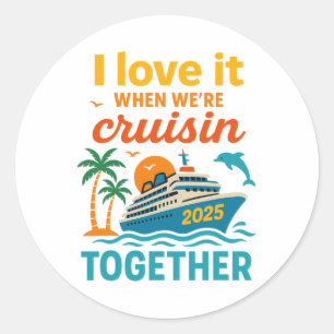 I Love It When We're Cruisin 2025 Together Cruise Classic Round Sticker