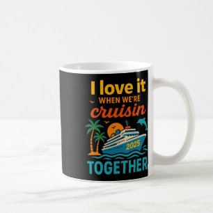 I Love It When We're Cruisin 2025 Together Cruise Coffee Mug