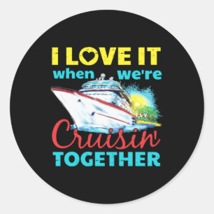 I Love It When Were Cruisin Together Classic Round Sticker