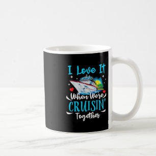 I Love It When We're Cruisin Together Cruise Coupl Coffee Mug