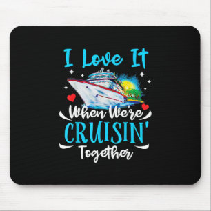 I Love It When We're Cruisin Together Cruise Coupl Mouse Pad
