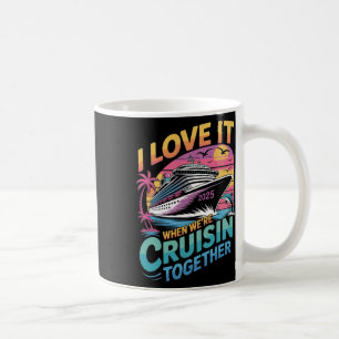 I Love It When We're Cruisin' Together Family Crui Coffee Mug