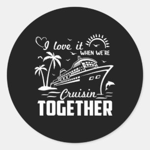 I Love It When We're Cruisin Together Family Cruis Classic Round Sticker
