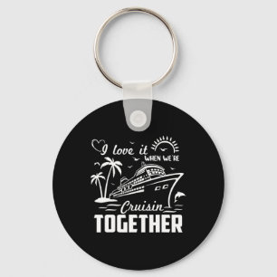 I Love It When We're Cruisin Together Family Cruis Key Ring