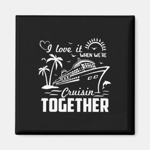 I Love It When We're Cruisin Together Family Cruis Magnet