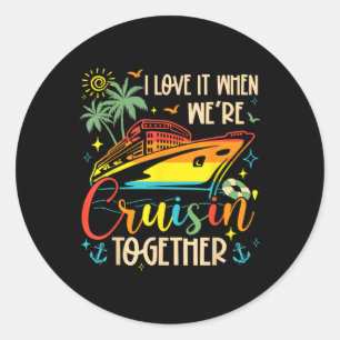 I Love It When Were Cruisin Together Family Cruise Classic Round Sticker