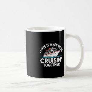 I Love It When We're Cruisin Together Funny Cruise Coffee Mug