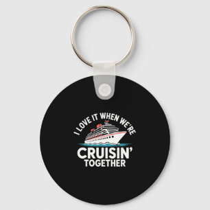 I Love It When We're Cruisin Together Funny Cruise Key Ring