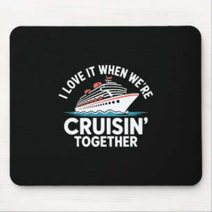 I Love It When We're Cruisin Together Funny Cruise Mouse Pad