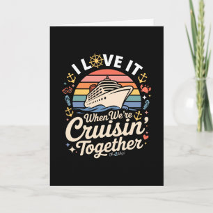 I Love It When We're Cruising Together Card
