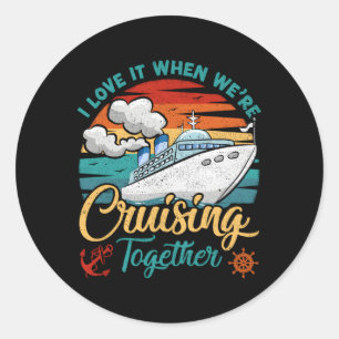 I Love It When We'Re Cruising Together Cruise Classic Round Sticker