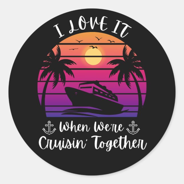 I Love It When We're Cruising Together Cruise Coup Classic Round Sticker (Front)