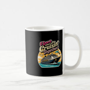 I Love It When We're Cruising Together Cruise For Coffee Mug