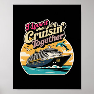 I Love It When We're Cruising Together Cruise For Poster