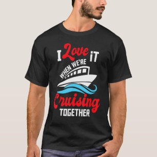 I Love It When We're Cruising Together Cruise Ship T-Shirt