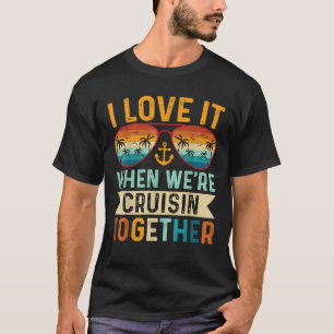 I Love It When We're Cruising Together Cruise T-Shirt